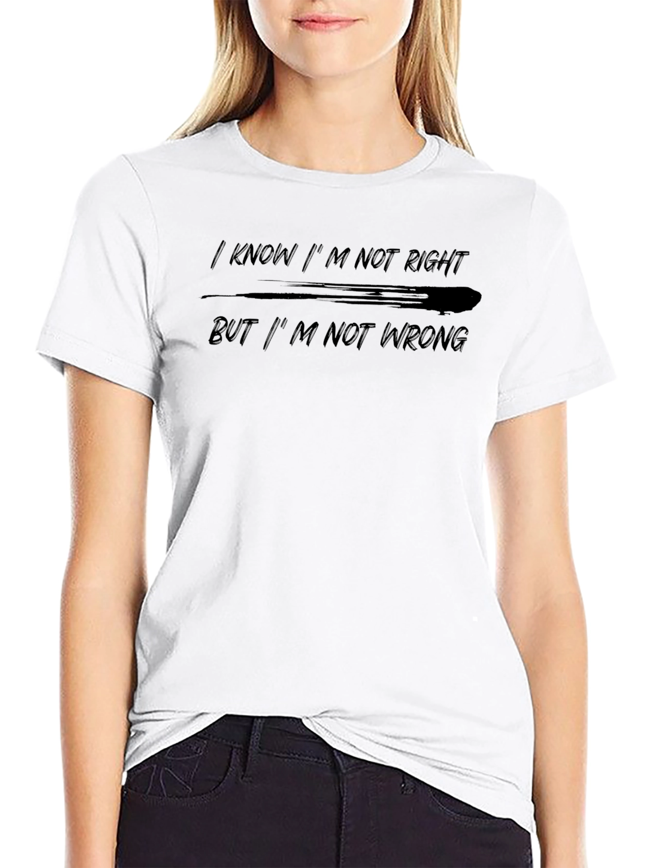 I Know Im Not Right T-Shirt