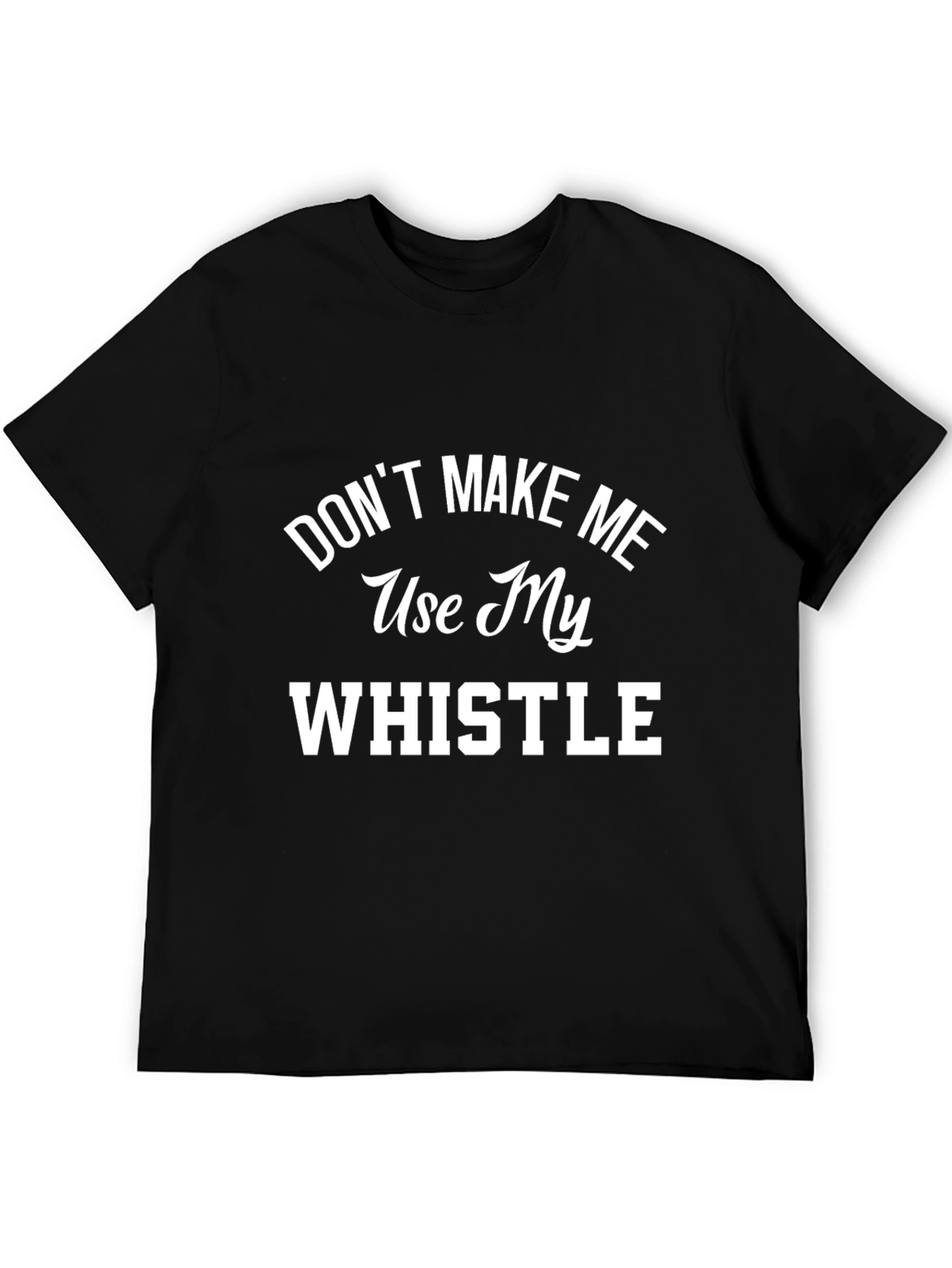 Dont Make Me Use My Whistle Graphic T-Shirt