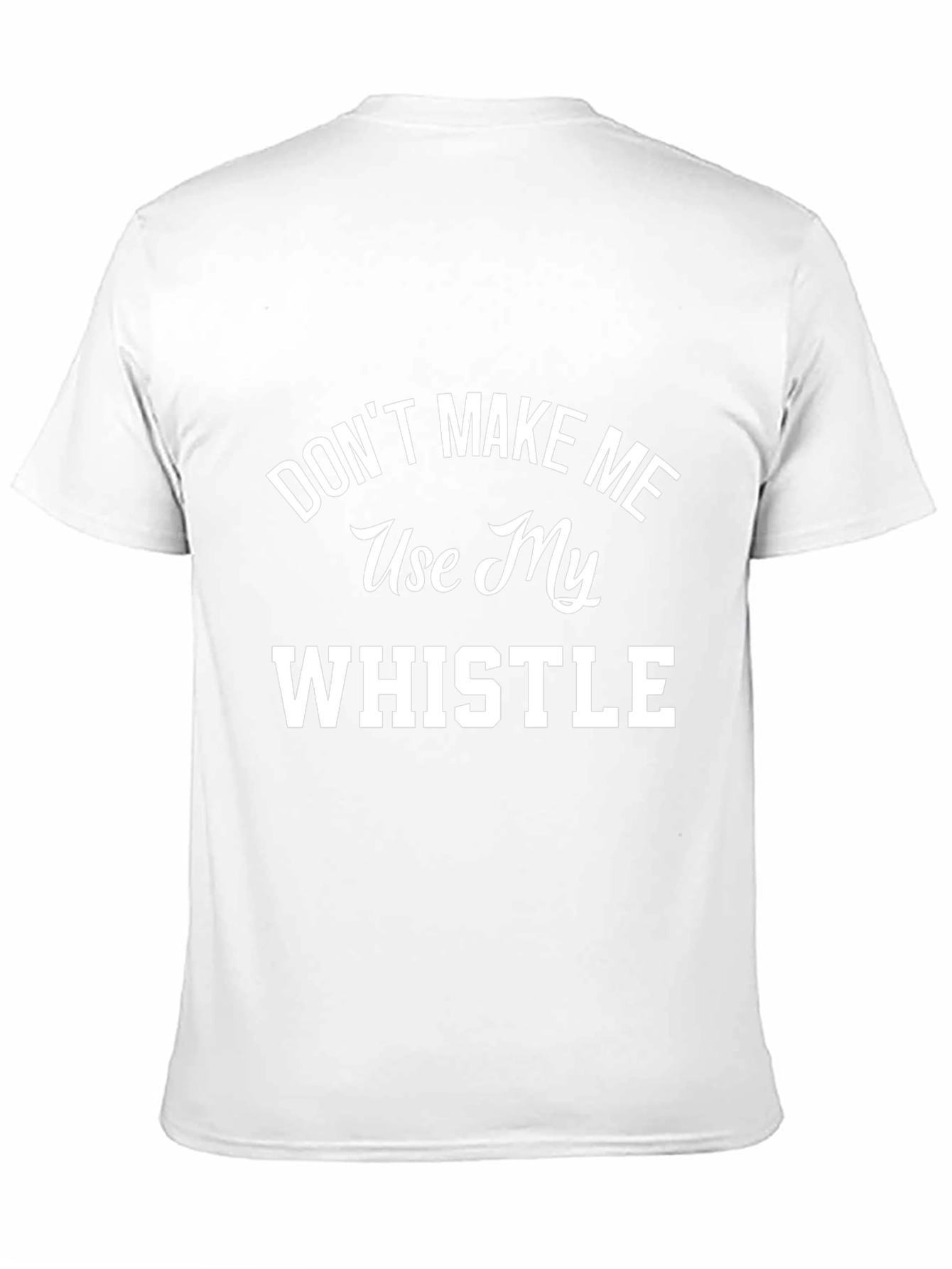 Dont Make Me Use My Whistle Graphic T-Shirt