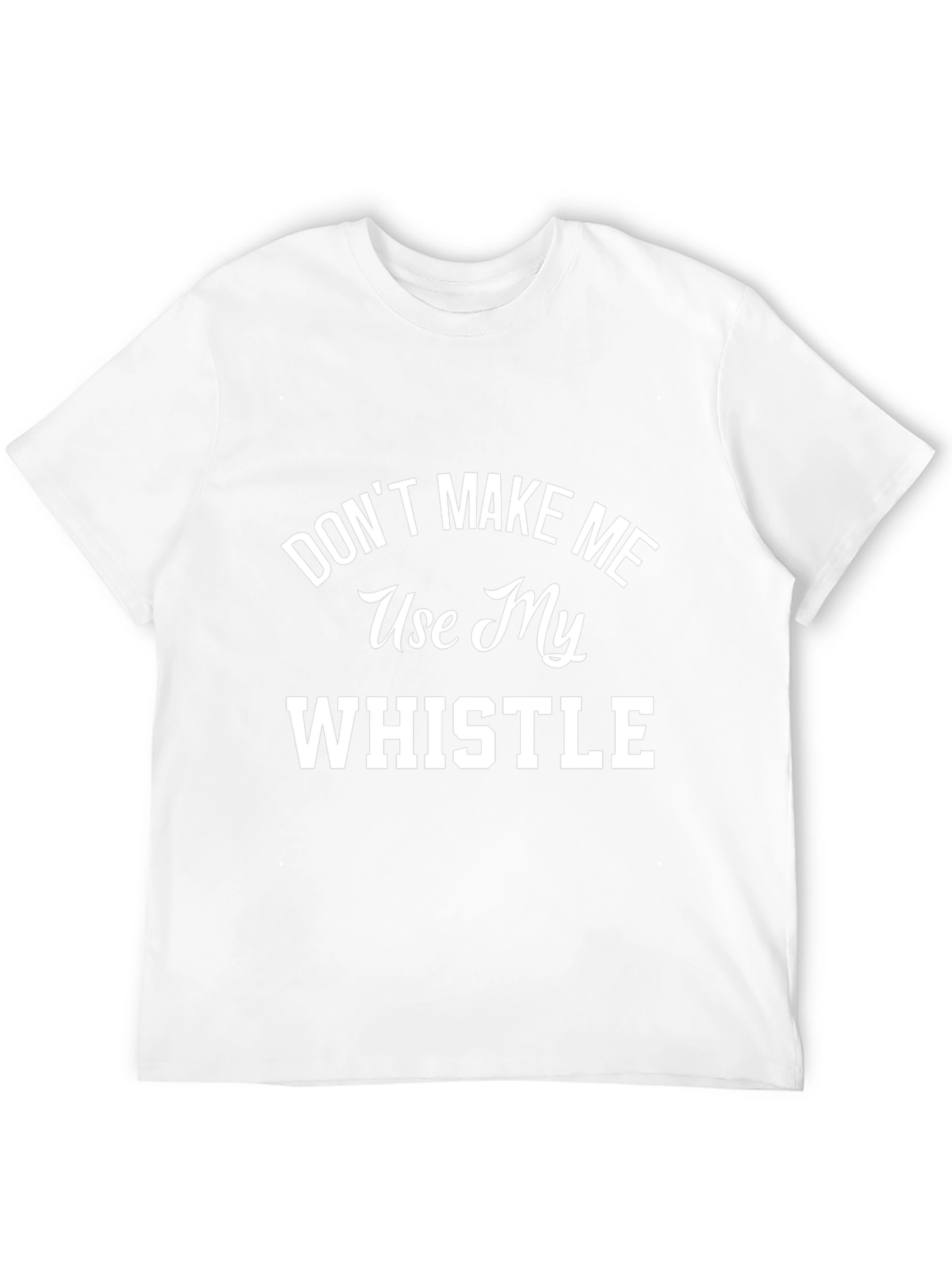 Dont Make Me Use My Whistle Graphic T-Shirt
