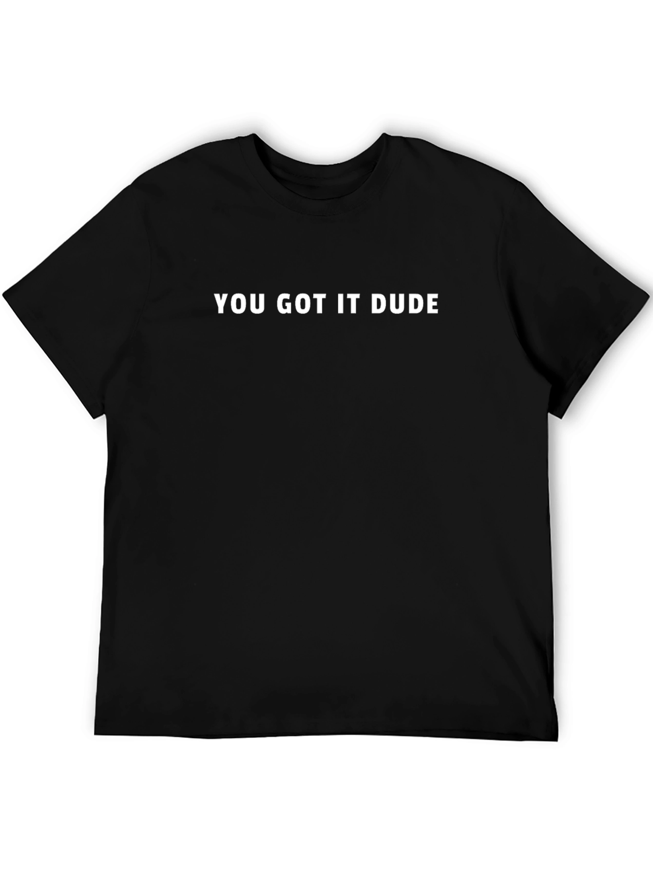 You Got It Dude Black T-Shirt
