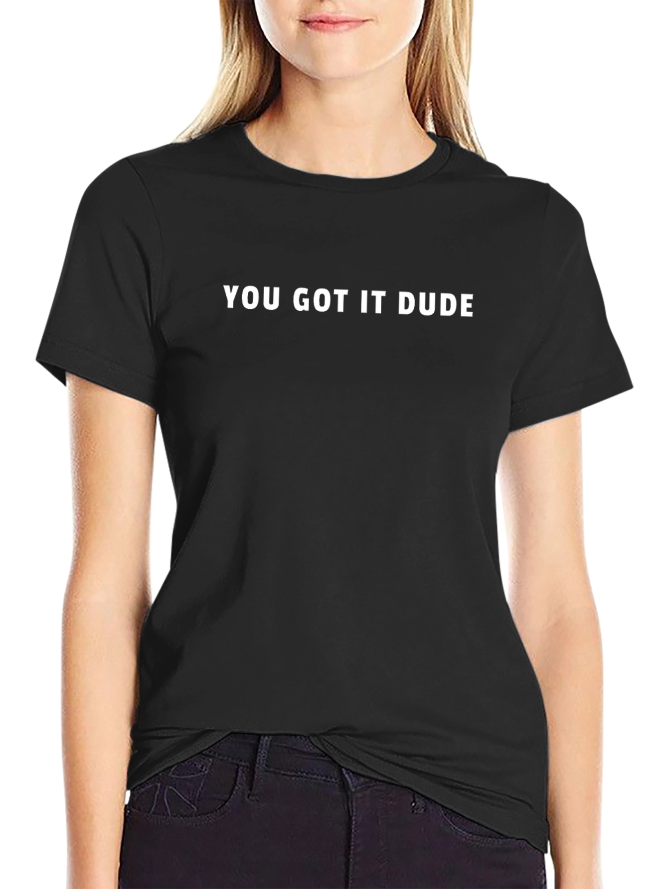 You Got It Dude Black T-Shirt