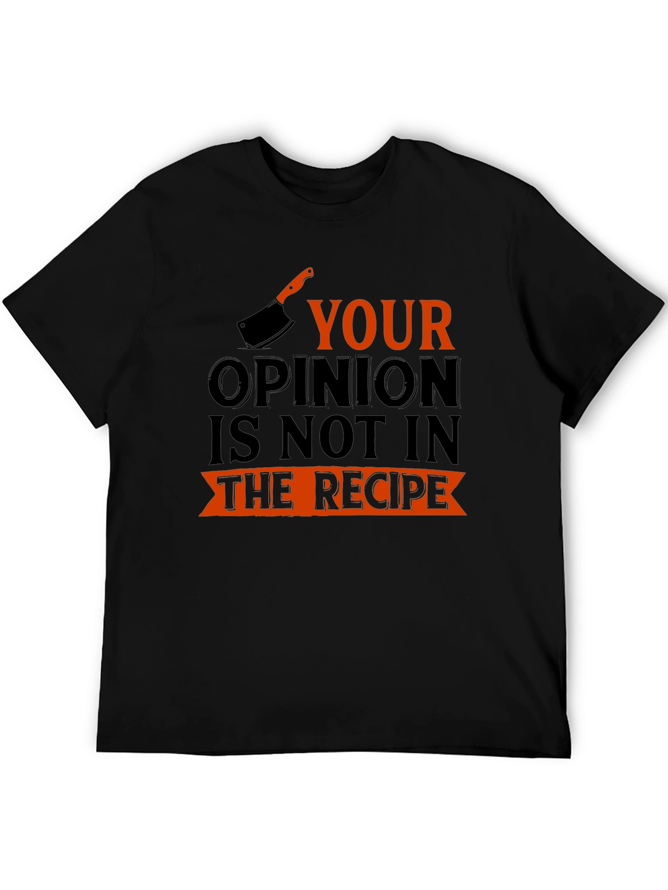 Funny Cooking Shirt: Your Opinion Not In The Recipe
