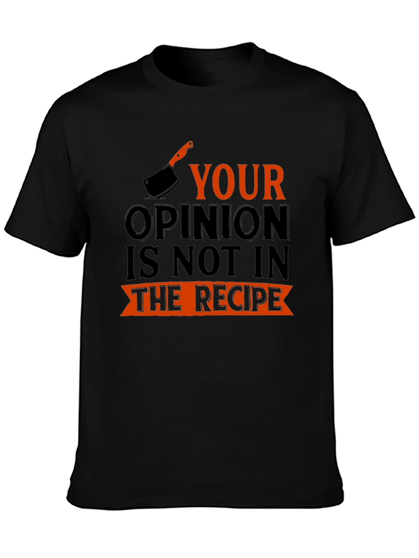 Funny Cooking Shirt: Your Opinion Not In The Recipe