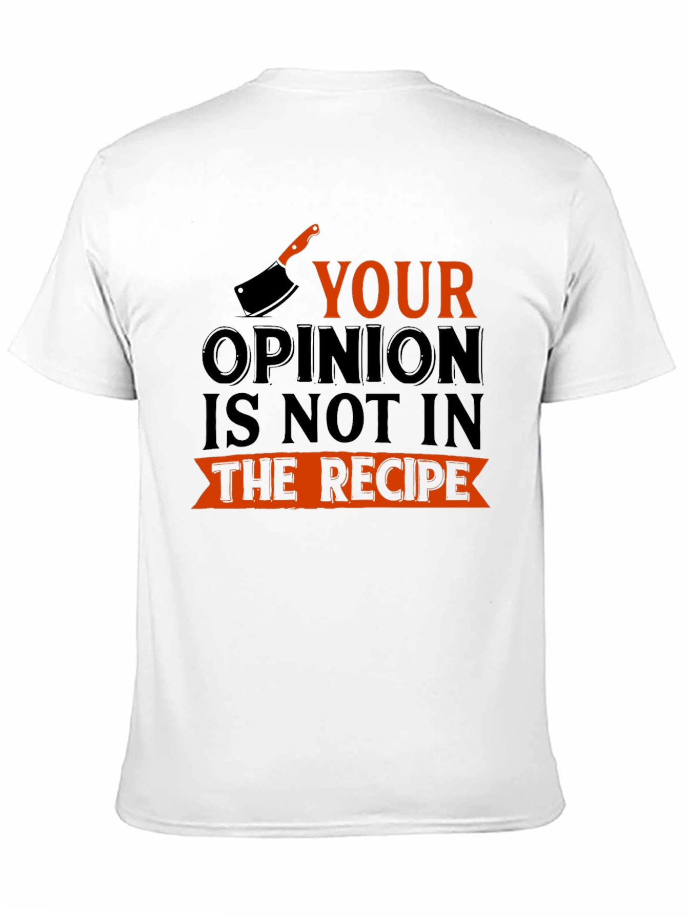 Funny Cooking Shirt: Your Opinion Not In The Recipe