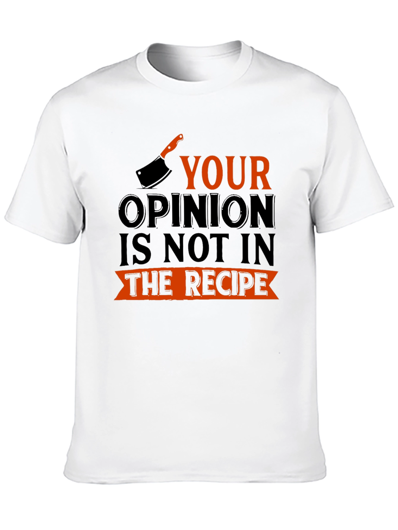 Funny Cooking Shirt: Your Opinion Not In The Recipe