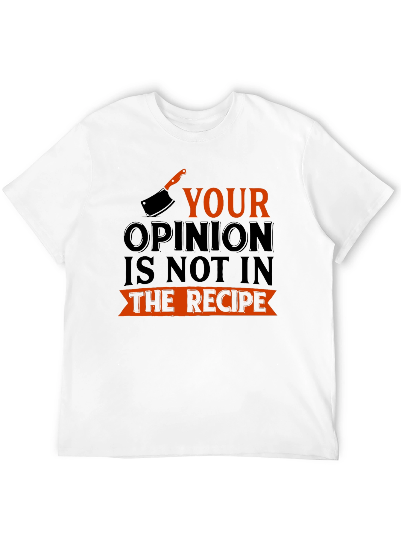 Funny Cooking Shirt: Your Opinion Not In The Recipe