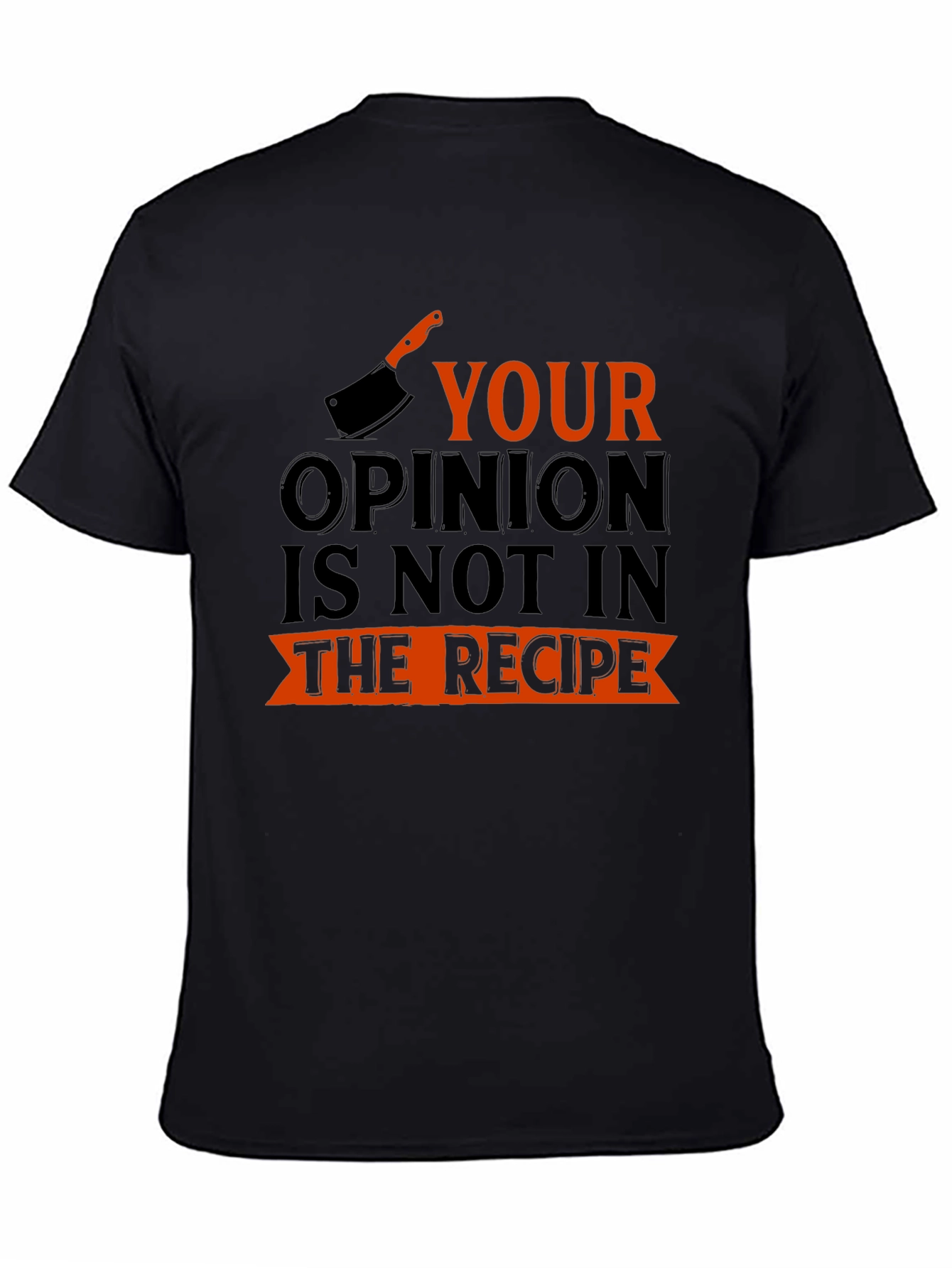 Funny Cooking Shirt: Your Opinion Not In The Recipe