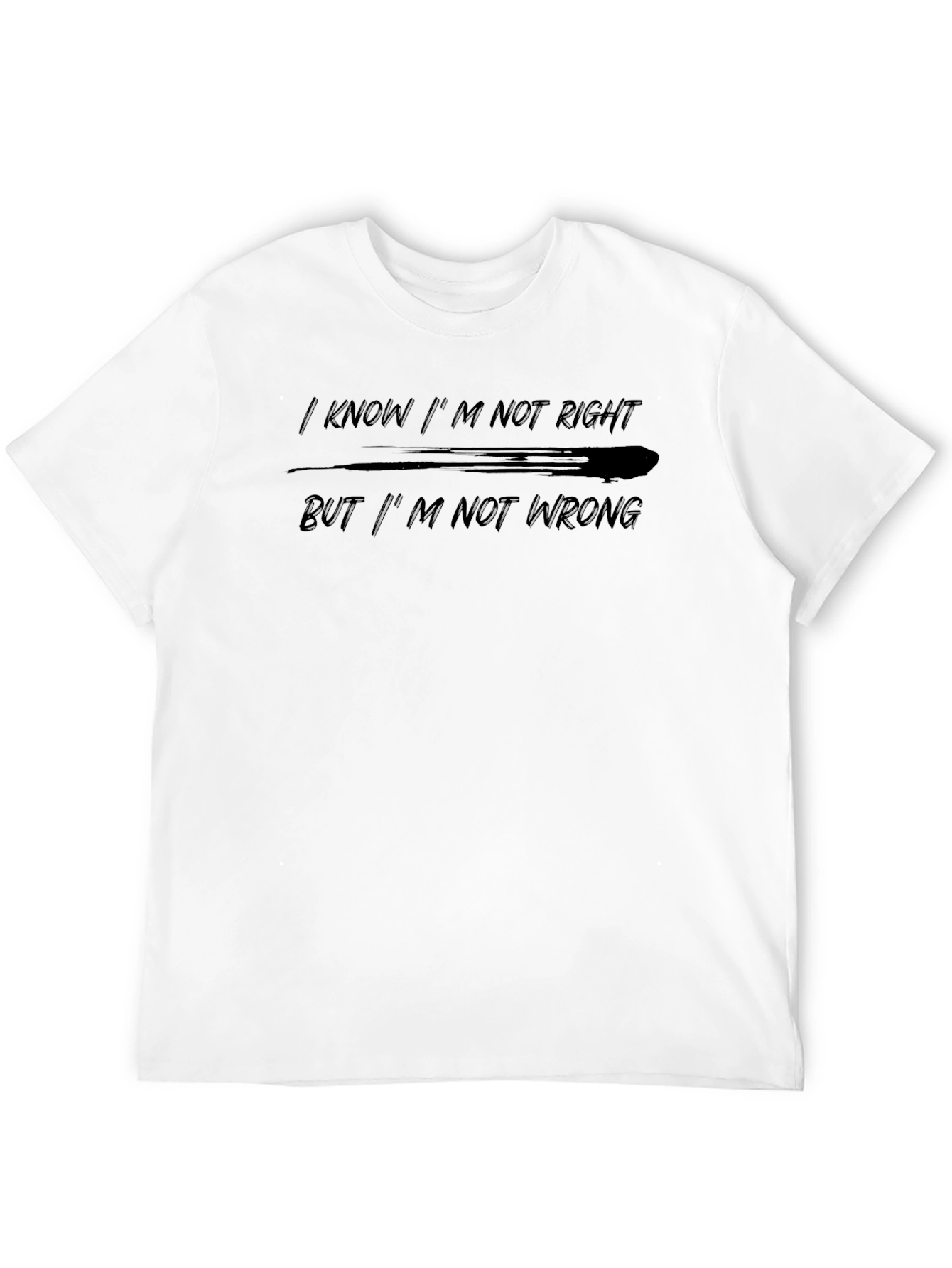 I Know Im Not Right T-Shirt