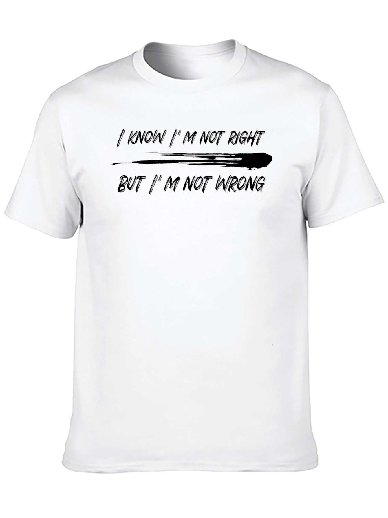 I Know Im Not Right T-Shirt