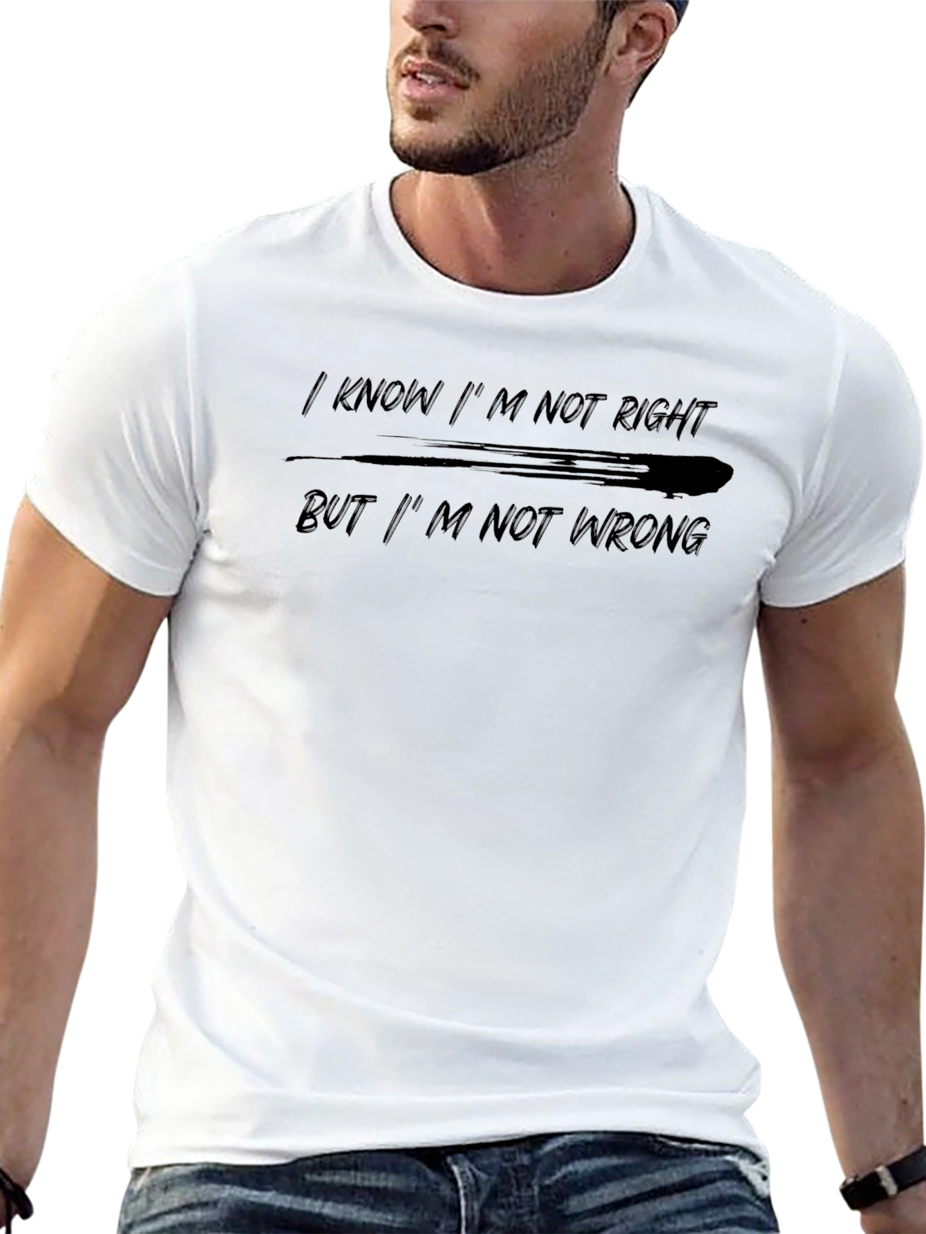I Know Im Not Right T-Shirt