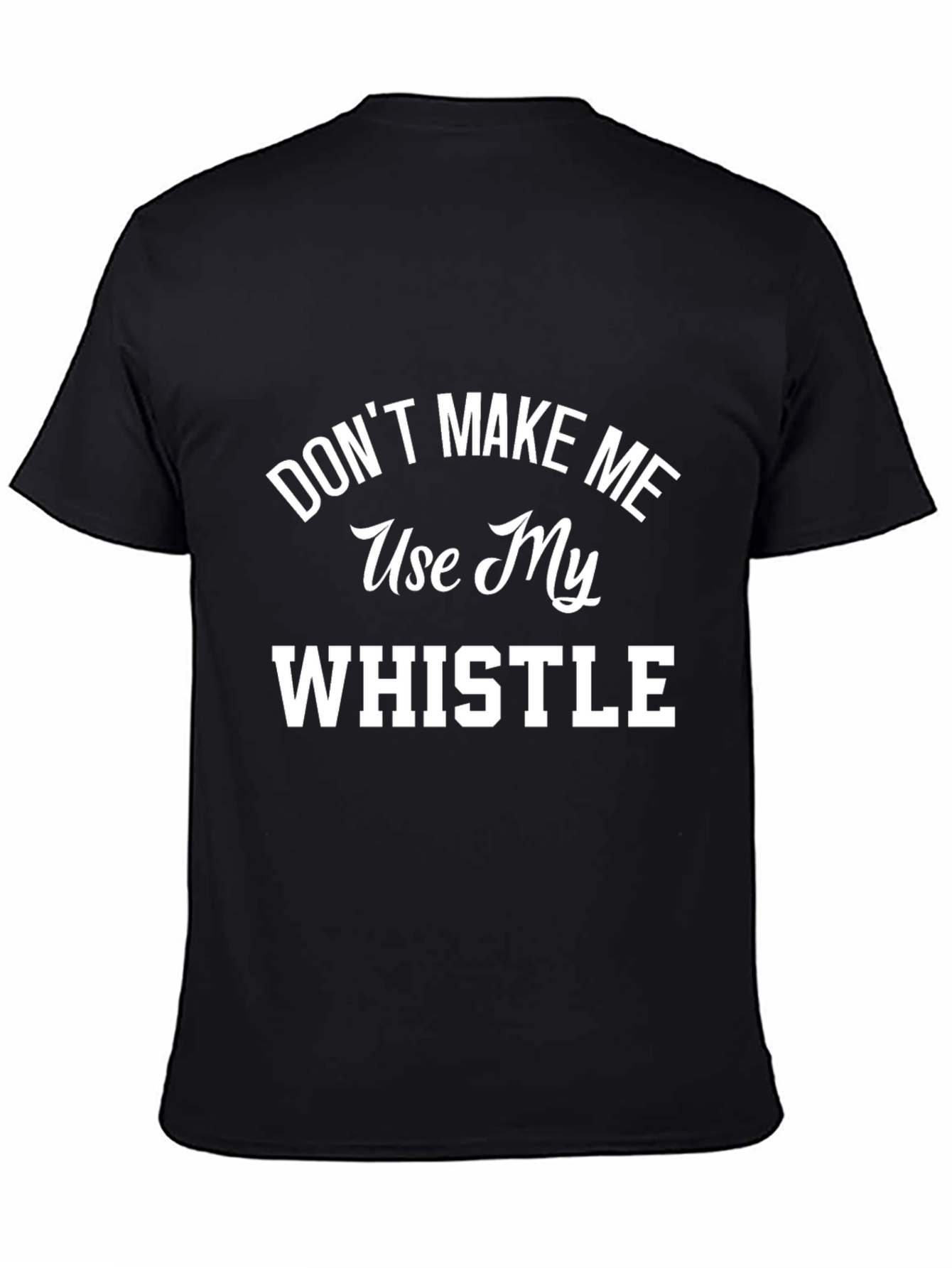 Dont Make Me Use My Whistle Graphic T-Shirt
